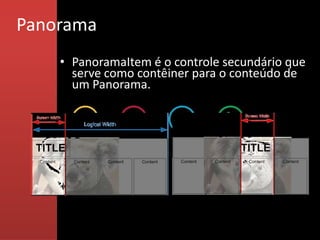 Panorama
    • PanoramaItem é o controle secundário que
      serve como contêiner para o conteúdo de
      um Panorama.
 