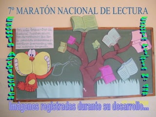 7º MARATÓN NACIONAL DE LECTURA Imágenes registradas durante su desarrollo... Escuela Agrotécnica Escuela Primaria Nº 449 