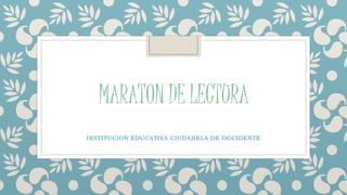 MARATON DE LECTURA
INSTITUCION EDUCATIVA CIUDADELA DE OCCIDENTE
 