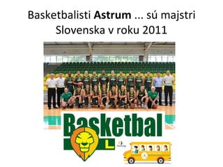 Basketbalisti  Astrum  ... sú majstri Slovenska v roku 2011 