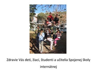 Zdravie Vás  deti, žiaci, študenti a učitelia Spojenej školy internátnej 