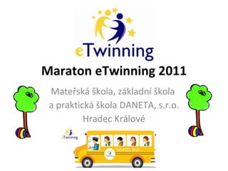 Maraton eTwinning 2011 Mateřská škola, základní škola  a praktická škola DANETA, s.r.o. Hradec Králové 