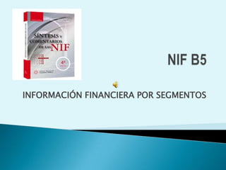 NIF B5 INFORMACIÓN FINANCIERA POR SEGMENTOS 