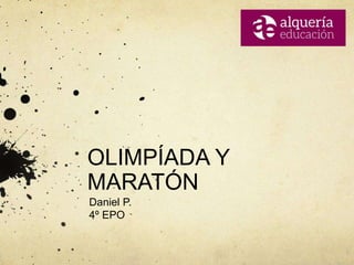 OLIMPÍADA Y
MARATÓN
Daniel P.
4º EPO
 