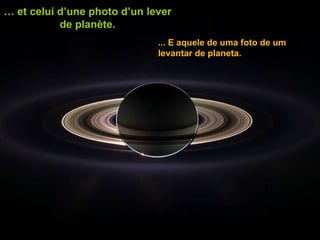 …  et celui d’une photo d’un lever de planète. ... E aquele de uma foto de um levantar de planeta. 