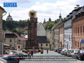 A cidade de Banská Bystrica é o centro histórico cultural e econômico mais importante do Eslováquia (República Eslováquia). BANSKA 