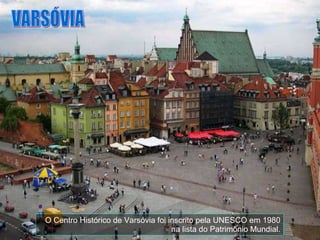 O Centro Histórico de Varsóvia foi inscrito pela UNESCO em 1980 na lista do Patrimônio Mundial. VARSÓVIA 