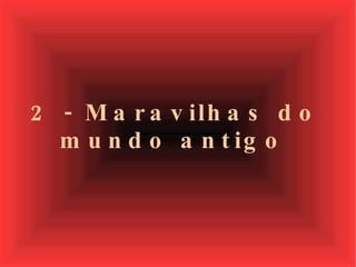 2 - Maravilhas do mundo antigo 