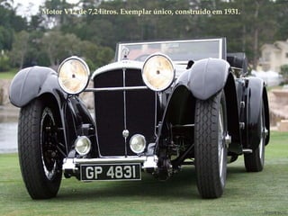 Motor V12 de 7,2 litros. Exemplar único, construído em 1931. 
