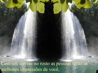 Com um sorriso no rosto as pessoas terão as melhores impressões de você,   