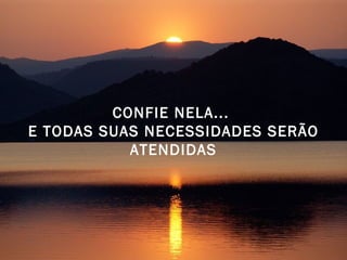 CONFIE NELA...  E TODAS SUAS NECESSIDADES SERÃO ATENDIDAS 