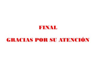 FINAL

GRACIAS POR SU ATENCIÓN
 