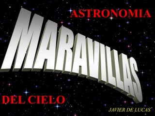 ASTRONOMIA
DEL CIELO
JAVIER DE LUCAS
 