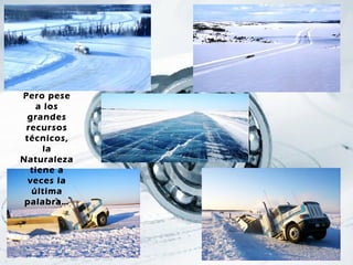 Pero pese
    a los
 grandes
 recursos
 técnicos,
      la
Naturaleza
  tiene a
  veces la
   última
 palabra…
 