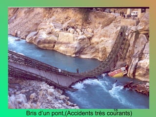 18
Bris d’un pont,(Accidents très courants)
 
