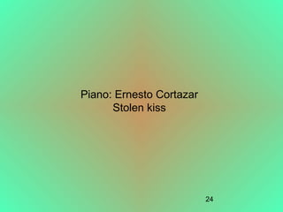24
Piano: Ernesto Cortazar
Stolen kiss
 