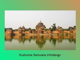 4
Kushuma Sarovara,Vrindavan
 