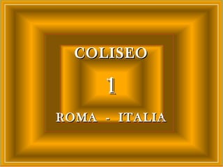 11
COLISEOCOLISEO
ROMAROMA -- ITITALIAALIA
 
