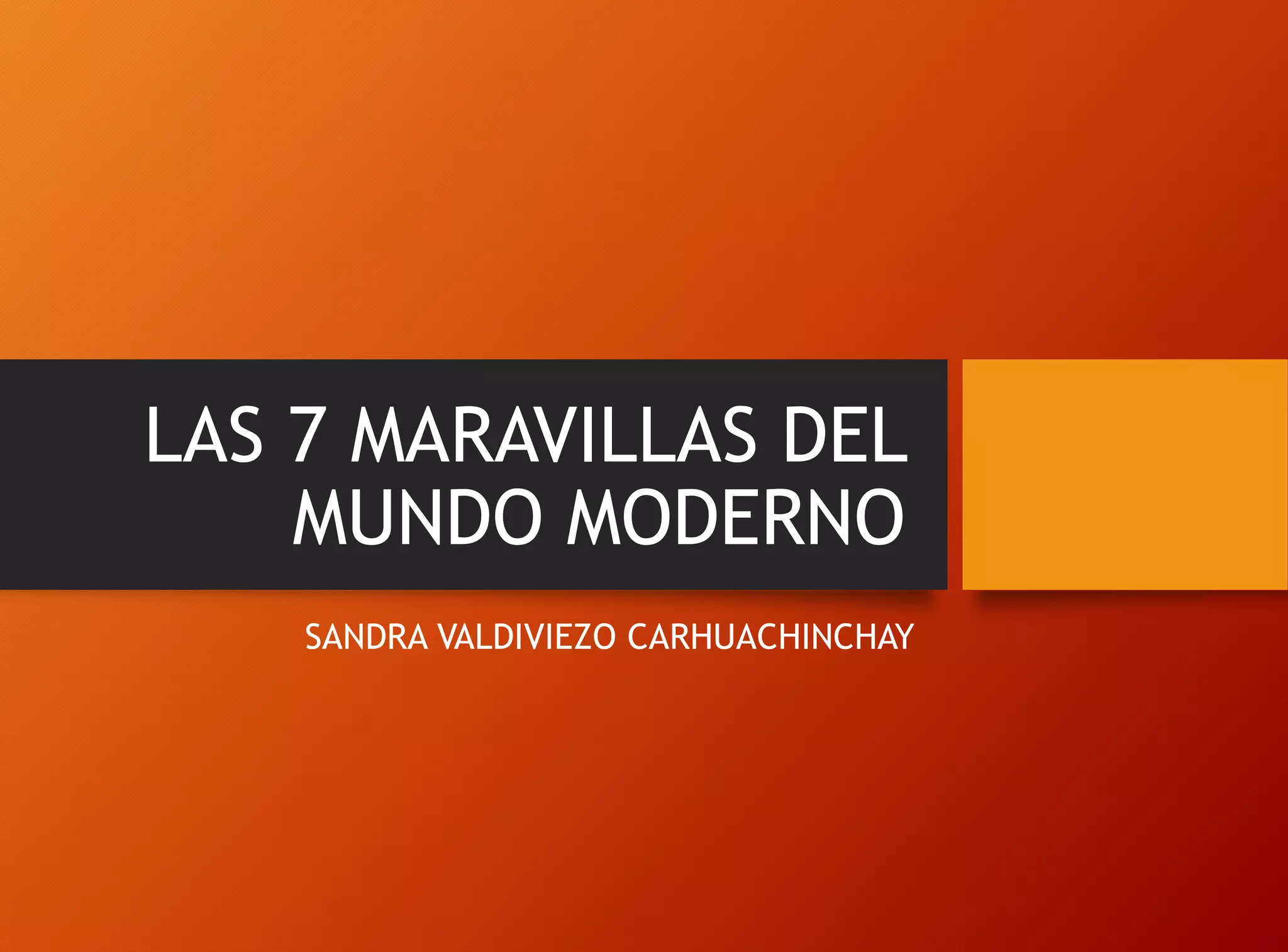 LAS 7 MARAVILLAS DEL
MUNDO MODERNO
SANDRA VALDIVIEZO CARHUACHINCHAY
