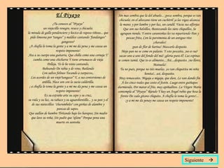 El Piyayo ¿Tu conoces al ”Piyayo” un viejecillo renegro, reseco y chicuelo; la mirada de gallo pendenciero y hocico de raposo tiñoso... que pide limosna por "tangos“ y maldice cantando "fandangos“ gangosos? ¡A chufla lo toma la gente y a mi me da pena y me causa un respeto imponente! Ata a su cuerpo una guitarra, Que chilla como una corneja Y zumba como una chicharra Y tiene arrumacos de vieja Pelleja. Yo le he visto cantando, Babeando De rabia y de vino, Bailando Con saltos felinos Tocando a zarpazos,. Los acordes de un viejo"tangazo“ Y, a sus contorsiones de ardilla, Hace son con la sucia calderilla. ¡ a chufla lo toma la gente y a mi me da pena y me causa un respeto imponente! Es su extraño arte su cepo y su cruz, su vida y su luz, su tabaco y su aguardientillo... y su pan y el de sus nietecillos: "churumbeles" con greñas de alambre y panzas de sapos.  Que aullan de hambre Tiritando bajo los harapos; Sin madre que lave su roña; Sin padre que "afane“ Porque pena una muerte en santoña Sin mas sombra que la del abuelo... ¡poca sombra, porque es tan chicuelo; en el altozano tiene un cuchitril ¡a las vigas alcanza la mano; y por lumbre y por luz, un candil. Vacia sus alforjas Que son sus bolsillos, Bostezando los siete chiquillos, Se agrupan riendo. Y entre carantoñas les va repartiendo Pan y pescao frito, Con la parsimonia de un antiguo rito:  ¡chavales! ¡pan de flor de harina! Mascarlo despasio. Mejo pan no se come en palasio. Y este pescaito, ¡no es na? sacao uno a uno del fondo del má! ¡gloria pura él! Las espinas se comen tamié, Que to es alimento... Asi....despasito. ¡no llores, Manuela! Tu no pués, porque no tiés muelas. ¡es tan chiquitita mi niña bonita!.. así, despasito. Muy remascaito, Migaja a migaja, que dure, Le van dando fin A los cinco reales que costo el festín. Luego entre guiñapos durmiendo, Por matar el frío, muy apiñaditos. La Virgen María contempla al “Piyayo” Riendo Y hay un Angel rubio que besa la frente De cada gitano chiquito. A chufla lo toma la gente!... ¡y a mi me da penay me causa un respeto imponente! Siguiente   