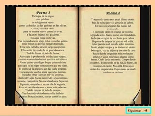 Poema 5 Para que tú me oigas  mis palabras  se adelgazan a veces  como las huellas de las gaviotas en las playas.  Collar, cascabel ebrio  para tus manos suaves como las uvas.  Y las miro lejanas mis palabras.  Más que mías son tuyas.  Van trepando en mi viejo dolor como las yedras.  Ellas trepan así por las paredes húmedas.  Eres tú la culpable de este juego sangriento.  Ellas están huyendo de mi guarida oscura.  Todo lo llenas tú, todo lo llenas.  Antes que tú poblaron la soledad que ocupas,  y están acostumbradas más que tú a mi tristeza.  Ahora quiero que digan lo que quiero decirte  para que tú las oigas como quiero que me oigas.  El viento de la angustia aún las suele arrastrar.  Huracanes de sueños aún a veces las tumban.  Escuchas otras voces en mi voz dolorida.  Llanto de viejas bocas, sangre de viejas súplicas.  Ámame, compañera. No me abandones. Sígueme.  Sígueme, compañera, en esa ola de angustia.  Pero se van tiñendo con tu amor mis palabras.  Todo lo ocupas tú, todo lo ocupas.  Voy haciendo de todas un collar infinito  para tus blancas manos, suaves como las uvas. Poema 6 Te recuerdo como eras en el último otoño.  Eras la boina gris y el corazón en calma.  En tus ojos peleaban las llamas del crepúsculo.  Y las hojas caían en el agua de tu alma.  Apegada a mis brazos como una enredadera,  las hojas recogían tu voz lenta y en calma.  Hoguera de estupor en que mi sed ardía.  Dulce jacinto azul torcido sobre mi alma.  Siento viajar tus ojos y es distante el otoño: boina gris, voz de pájaro y corazón de casa hacia donde emigraban mis profundos anhelos y caían mis besos alegres como brasas. Cielo desde un navío. Campo desde los cerros. Tu recuerdo es de luz, de humo, de estanque en calma! Más allá de tus ojos ardían los crepúsculos. Hojas secas de otoño giraban en tu alma. Siguiente   