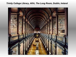     Trinity College LIbrary, AKA, The Long Room, Dublin, Ireland 