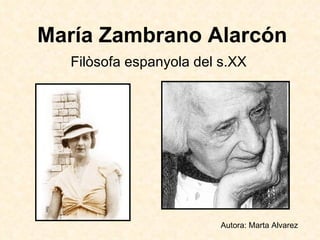 María Zambrano Alarcón   Filòsofa espanyola del s.XX Autora: Marta Alvarez 