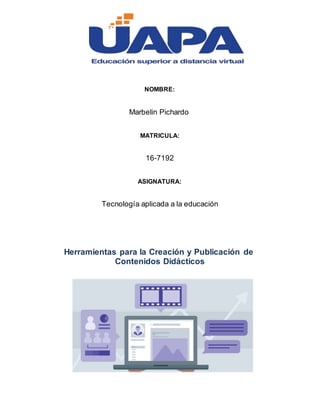 NOMBRE:
Marbelin Pichardo
MATRICULA:
16-7192
ASIGNATURA:
Tecnología aplicada a la educación
Herramientas para la Creación y Publicación de
Contenidos Didácticos
 