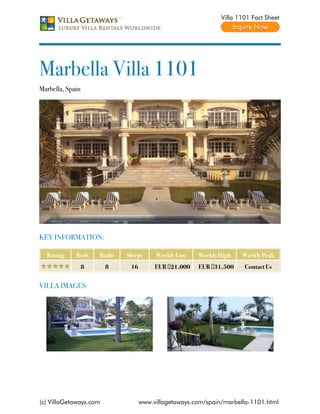 Villa 1101 Fact Sheet




Marbella Villa 1101
Marbella, Spain




KEY INFORMATION:

  Rating     Beds     Baths   Sleeps     Weekly Low    Weekly High    Weekly Peak
                  8     8      16        EUR €21,000   EUR €31,500     Contact Us


VILLA IMAGES




(c) VillaGetaways.com               www.villagetaways.com/spain/marbella-1101.html
 