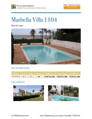 Villa 1104 Fact Sheet




Marbella Villa 1104
Marbella, Spain




KEY INFORMATION:

  Rating     Beds     Baths   Sleeps     Weekly Low    Weekly High    Weekly Peak
                  5     5      10        EUR €16,100   EUR €31,500    EUR €31,500


VILLA IMAGES




(c) VillaGetaways.com               www.villagetaways.com/spain/marbella-1104.html
 
