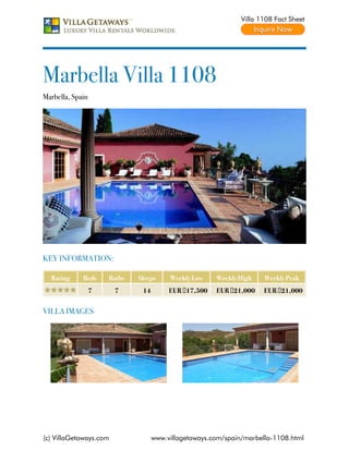 Villa 1108 Fact Sheet




Marbella Villa 1108
Marbella, Spain




KEY INFORMATION:

  Rating     Beds     Baths   Sleeps     Weekly Low    Weekly High    Weekly Peak
                  7     7      14        EUR €17,500   EUR €21,000    EUR €21,000


VILLA IMAGES




(c) VillaGetaways.com               www.villagetaways.com/spain/marbella-1108.html
 