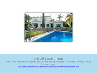 marbella apartments
WHL Villas list some of the best luxury villas and apartments in Marbella. Holiday rentals
                                     for any budget.
            http://www.whlvillas.com/quick-search/country/spain/costadelsol/marbella-villas.html
 