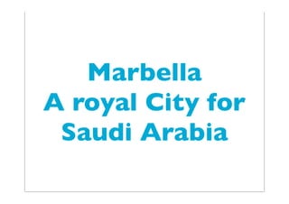 Marbella
A royal City for
Saudi Arabia
 