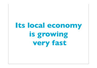 Its local economy
is growing
very fast
 