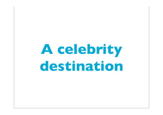 A celebrity
destination
 
