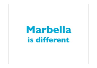 Marbella
is different
 