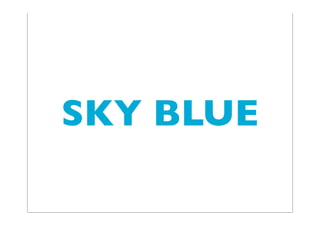 SKY BLUE
 