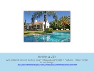 marbella villa
WHL Villas list some of the best luxury villas and apartments in Marbella. Holiday rentals
                                     for any budget.
            http://www.whlvillas.com/quick-search/country/spain/costadelsol/marbella-villas.html
 