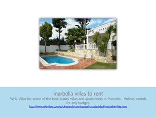 marbella villas to rent
WHL Villas list some of the best luxury villas and apartments in Marbella. Holiday rentals
                                     for any budget.
            http://www.whlvillas.com/quick-search/country/spain/costadelsol/marbella-villas.html
 