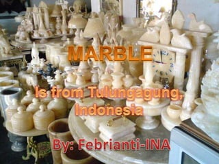 MARBLE  Is from Tulungagung, Indonesia By: Febrianti-INA 