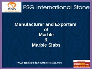 Manufacturer and Exporters
of
Marble
&
Marble Slabs
www.psgintlstone.net/marble-slabs.html
 