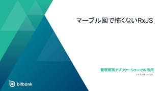 マーブル図で怖くないRxJS
管理画面アプリケーションでの活用
システム部 おくなも
 