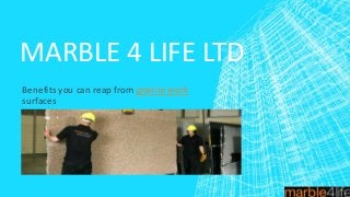 MARBLE 4 LIFE LTD
Benefits you can reap from granite work
surfaces
 
