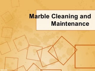 Marble Cleaning and
Maintenance
 