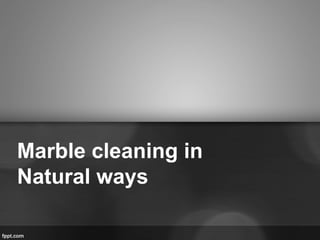 Marble cleaning in
Natural ways
 