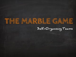 THE MARBLE GAME
Self-Organising Teams
 