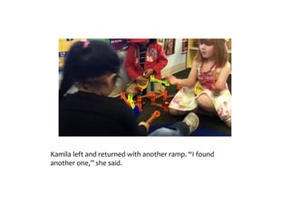 Kamila	left	and	returned	with	another	ramp.	“I	found	another	one,”	she	said.	
 