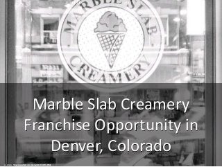 Marble Slab Creamery
Franchise Opportunity in
Denver, Colorado
cc: striatic - https://www.flickr.com/photos/34427466731@N01
 