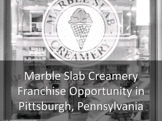 Marble Slab Creamery
Franchise Opportunity in
Pittsburgh, Pennsylvania
cc: striatic - https://www.flickr.com/photos/34427466731@N01
 