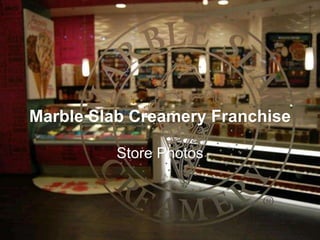 Marble Slab Creamery Franchise
Store Photos
 